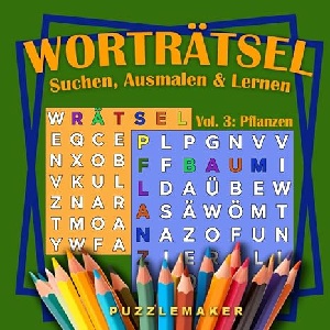 Wortr&auml;tsel zum Suchen, Ausmalen & Lernen: Das farbenfrohe Wortr&auml;tsel | Wortsuchr&auml;tsel. &Uuml;ber 300 W&ouml;rter aus der Welt der Botanik f&uuml;r Jung und Alt von 8 bis 99 Jahren Vol. | 3: Pflanzen